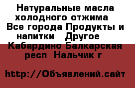 Натуральные масла холодного отжима - Все города Продукты и напитки » Другое   . Кабардино-Балкарская респ.,Нальчик г.